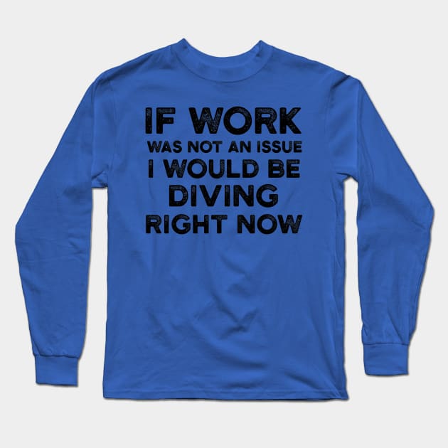 If Work Was Not An Issue I Would Be Diving Right Now Long Sleeve T-Shirt by JakeRhodes